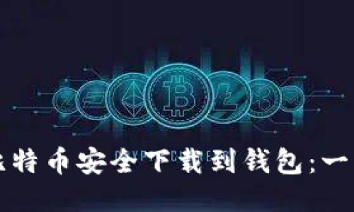 如何将比特币安全下载到钱包：一步步指南