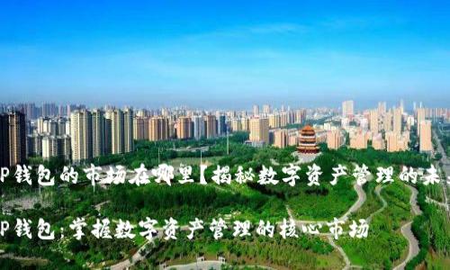 TP钱包的市场在哪里？揭秘数字资产管理的未来

TP钱包：掌握数字资产管理的核心市场