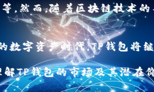   TP钱包市场分析：2023年加密货币环境中的机遇与挑战 / 

 guanjianci TP钱包, 加密货币, 数字资产, 区块链 /guanjianci 

一、TP钱包简介
TP钱包是一个多功能的数字钱包，支持多种加密货币和代币的管理。作为一个去中心化的钱包，TP钱包提供了安全的存储、交易和资产管理选项。随着区块链技术的发展，越来越多的人开始关注数字资产的投资，TP钱包正是满足这一需求的工具之一。

二、加密货币市场概况
在过去的几年中，加密货币市场经历了巨大的波动与增长。比特币、以太坊等主流币种不断被大众接受，随着需求的增加，许多新兴资产层出不穷。在这样的市场环境中，用户对于安全、便捷的钱包工具的需求愈发迫切。

三、TP钱包的市场定位
TP钱包专注于为用户提供安全、高效的加密资产管理服务。相比传统加密钱包，TP钱包具有以下优势：
ul
listrong用户友好性：/strongTP钱包的界面设计，新手用户也能轻松上手。/li
listrong安全性：/strong采用多重加密技术，保障用户资产的安全，防止黑客攻击。/li
listrong多资产支持：/strong用户可以在一个钱包中管理多种数字资产，方便快捷。/li
listrong去中心化：/strongTP钱包不存储用户的私钥，用户掌握自己的资产控制权。/li
/ul

四、目标市场分析
一方面，TP钱包的目标用户包括零散投资者和长期持有者。他们需要一个安全、易用的钱包来管理自己的加密资产。另一方面，随着机构投资者的加入，市场的需求也在逐渐扩大。TP钱包可以通过增加机构级功能，进一步拓展市场。

五、市场竞争
TP钱包在市场上并非孤军奋战。许多其他钱包如Trust Wallet、MetaMask等也在激烈竞争。为了在竞争中脱颖而出，TP钱包需要不断更新技术，提升用户体验。

六、市场推广策略
为了有效进入市场，TP钱包可以采用以下几种推广策略：
ul
listrong社交媒体营销：/strong通过社交平台如Twitter、Facebook等，增强与用户的互动，分享行业动态和产品信息。/li
listrong内容营销：/strong撰写有关区块链与加密货币的优质文章，吸引潜在用户的注意，提升品牌形象。/li
listrong参与社区活动：/strong积极参与区块链、加密货币的相关会议和活动，增加视觉曝光率。/li
listrong用户推荐奖励：/strong激励现有用户推荐新用户，从而扩大用户基础。/li
/ul

七、未来的挑战与机遇
虽然TP钱包在市场上拥有良好的基础，但未来依然面临诸多挑战。例如，行业监管的不确定性、用户教育的缺失等。然而，随着区块链技术的不断进步和大众认知的提高，TP钱包也有充足的机会去深化市场。

八、总结
TP钱包正处在一个充满机遇的市场环境中。通过不断创新与，TP钱包有潜力在激烈的竞争中取得优势。在未来的数字资产时代，TP钱包将继续发挥其应有的价值，为用户提供更好的服务。

根据市场调研和公司发展策略的调整，TP钱包未来的表现值得我们期待。希望这篇文章能够帮助读者更好地理解TP钱包的市场及其潜在价值。