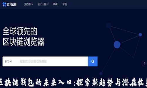 
区块链钱包的未来入口：探索新趋势与潜在收益