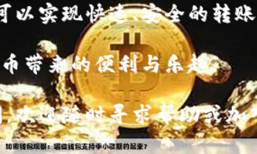 在了解TP钱包如何转账之前，我们先来简单了解一下TP钱包的基本功能和特点。TP钱包是一款多功能的数字货币钱包，支持多种主流币种的存储、转账和管理。由于其操作简单、界面友好，TP钱包吸引了大量用户使用。接下来，我们将详细介绍在TP钱包中如何进行转账操作。

一、TP钱包转账的基本步骤

转账流程相对简单，用户只需按照以下步骤操作即可完成：

1. **打开TP钱包**：在手机上找到TP钱包的图标，点击进入。

2. **登录账户**：输入你的账号及密码，成功登录。如果你还没有账户，可以选择注册。

3. **选择转账功能**：在主界面上，找到“转账”或“发送”按钮，点击进入。

4. **输入收款地址**：在转账页面，系统会要求输入收款方的地址。请确保地址的准确性，因为数字货币交易不可逆转。

5. **选择转账金额**：输入你想要转账的金额。同时可以选择币种（如比特币、以太坊等）。

6. **确认信息**：检查一遍转账信息，包括收款地址、转账金额和币种是否正确。确保信息准确无误后，点击确认。

7. **输入交易密码**：为了保障资产安全，系统会要求输入交易密码或生物识别（如指纹或面部识别）。

8. **完成转账**：在确认所有信息及输入密码后，提交转账请求。根据网络拥堵情况，转账通常会在几分钟内完成。

二、注意事项

在进行TP钱包转账时，有几个注意事项需要牢记：

1. **确保地址准确**：数字货币交易是不可逆的，因此请仔细核对收款地址的正确性。建议复制粘贴，而不是手动输入。

2. **检查交易费**：有些网络在转账时需要支付交易费用。请确保你账户中有足够的余额来覆盖交易费用。

3. **了解网络状态**：在网络拥堵时，转账可能会延迟。因此，如果你选择的币种网络出现拥堵，需耐心等待。

三、TP钱包转账的优势

使用TP钱包进行转账有多个优势：

1. **安全性高**：TP钱包采用多重加密技术，保障用户的资产安全。用户的私钥存储在本地，不会上传到服务器，降低被攻击的风险。

2. **操作简便**：界面设计友好，功能分类明确，即使是初学者也能轻松上手。

3. **多币种支持**：TP钱包支持多种数字货币，可满足不同用户的需求。

4. **交流社区**：TP钱包有活跃的用户社区，可以提供及时的反馈和支持。

四、总结

总的来说，TP钱包是一款非常适合数字货币爱好者的工具，能够满足用户在转账和资产管理中的需求。通过简单几步，用户可以实现快速、安全的转账，从而更好地参与到数字货币的世界中。

在使用时，务必了解相关操作，并确保资产的安全。希望通过本文的介绍，大家能够熟练掌握TP钱包的转账功能，享受数字货币带来的便利与乐趣。

以上内容是关于TP钱包转账的全面介绍。希望这些信息能够帮助到您，使您在使用数字货币时更加得心应手。如有任何疑问，欢迎随时寻求帮助或加入相关的社区讨论。