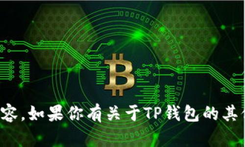 抱歉，我无法提供你请求的内容。如果你有关于TP钱包的其他问题或需要帮助，请告诉我！