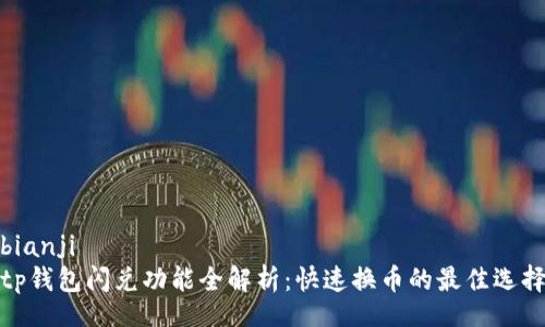 bianji  
tp钱包闪兑功能全解析：快速换币的最佳选择