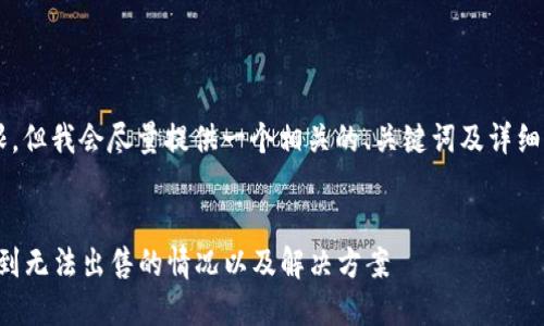 关于“TP钱包卖不了”的信息似乎比较有限，但我会尽量提供一个相关的、关键词及详细介绍内容，帮助您更好地理解和解决问题。

示例
提高TP钱包的流动性：为什么您可能会遇到无法出售的情况以及解决方案