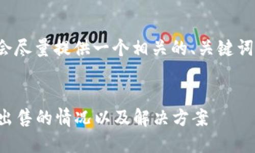 关于“TP钱包卖不了”的信息似乎比较有限，但我会尽量提供一个相关的、关键词及详细介绍内容，帮助您更好地理解和解决问题。

示例
提高TP钱包的流动性：为什么您可能会遇到无法出售的情况以及解决方案