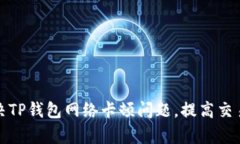 如何解决TP钱包网络卡顿问题，提高交易成功率