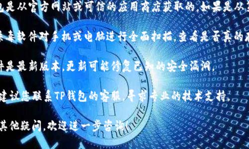 很抱歉，关于“TP钱包软件显示有病毒”的问题，请您确认以下几点：

1. **来源安全**：确保您下载的TP钱包是从官方网站或可信的应用商店获取的。如果是从第三方网站下载，可能会存在安全隐患。

2. **杀毒软件**：建议您使用专业的杀毒软件对手机或电脑进行全面扫描，查看是否真的存在病毒。

3. **更新软件**：确保您的TP钱包软件是最新版本。更新可能修复已知的安全漏洞。

4. **联系客服**：如果您仍然不确定，建议您联系TP钱包的客服，寻求专业的技术支持。

如果您对TP钱包的使用或安全性还有其他疑问，欢迎进一步咨询！