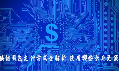 区块链钱包支付方式全解析：使用哪些卡片更便捷？