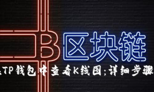 如何在TP钱包中查看K线图：详细步骤和技巧