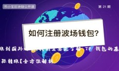在讨论 TP 钱包是否能转账到国外之前，我们需要