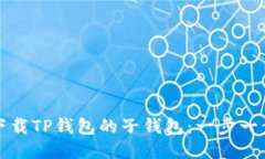 如何下载TP钱包的子钱包：一步一步指南