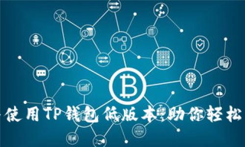 : 怎样选择与使用TP钱包低版本：助你轻松管理加密资产