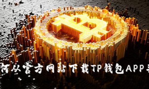 详细指南：如何从官方网站下载TP钱包APP并确保安全性