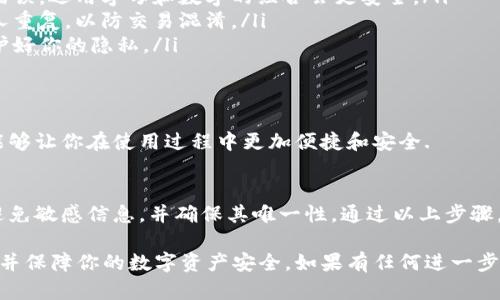 虚拟币钱包标识在填写时需要注意一些细节，确保你所创建的钱包能够安全、有效地使用。以下是一些重要的步骤和建议。

1. 什么是虚拟币钱包标识？
虚拟币钱包标识通常是指用于区分不同虚拟币钱包的一个独特标识符。它可以是一个地址、一个名称，或者特定的平台上的账号。每个虚拟币钱包都需要一个标识，以便于接收和发送数字货币。

2. 如何选择虚拟币钱包标识？
选择钱包标识时，确保它具有唯一性和辨识度。例如，可使用你的个人名字或者一些容易记住的短语。但请避免使用个人敏感信息，以保护你的隐私。

3. 填写虚拟币钱包标识的步骤
以下是填写虚拟币钱包标识的一些基本步骤：
ul
    listrong选择钱包平台：/strong首先，选择一个可信赖的虚拟币钱包平台。常见的钱包有硬件钱包、手机钱包和线上钱包等。/li
    listrong创建账户：/strong注册账户，并按照提示提供必要的信息。此时，你可能需要填写钱包标识。/li
    listrong设置标识：/strong在设置页面，找到钱包标识的填写框。输入你选择的标识，确保没有输入错误。/li
    listrong确认信息：/strong检查你的钱包标识以及其他个人信息，确保一切正确无误。/li
    listrong保存和备份：/strong完成设置后，务必妥善保管好你的钱包信息，建议备份到安全的地方。/li
/ul

4. 常见错误与注意事项
在填写钱包标识时，以下是一些常见的错误和注意事项：
ul
    listrong使用特殊字符：/strong尽量避免使用特殊字符，以免造成填写错误。选用字母和数字的组合会更安全。/li
    listrong雷同标识：/strong确保你的钱包标识是独一无二的，避免与他人重复，以防交易混淆。/li
    listrong信息的隐私性：/strong不要在公共场合透露你的钱包标识，保护好你的隐私。/li
/ul

5. 钱包标识的重要性
钱包标识至关重要。它影响到你虚拟币的转账和接收。选择一个合适的标识，能够让你在使用过程中更加便捷和安全.

6. 总结
在创建虚拟币钱包时，牢记钱包标识的重要性。确保你选择的标识简单易记，避免敏感信息，并确保其唯一性。通过以上步骤，你可以有效地填写和管理你的虚拟币钱包标识，安全地进行数字货币的交易。

通过以上步骤与细节，希望能够帮助你更好地理解如何填写虚拟币钱包标识，并保障你的数字资产安全。如果有任何进一步的问题，建议咨询专业人士或参考相关资源。