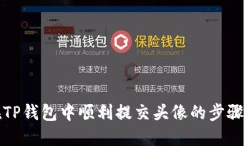 如何在TP钱包中顺利提交头像的步骤与技巧