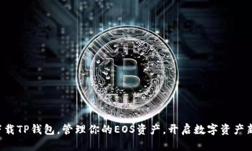 轻松下载TP钱包，管理你的EOS资产，开启数字资产新生活！