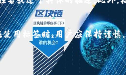 比特币钱包的标签通常指的是在钱包软件或服务中用于标识或者管理不同地址的名称或注释。这些标签可以帮助用户更好地管理他们的比特币资产，尤其是在进行频繁交易或持有多个地址时。具体来说，以下是关于比特币钱包标签的一些关键点：

什么是比特币钱包标签？
比特币钱包标签是一种帮助用户组织和管理其比特币地址的工具。每个比特币地址都可以附上一个标签，从而使用户能够更容易地识别这个地址的用途。例如，一个地址可能被标记为“老朋友”，而另一个地址可以标记为“购物用”。这样，当用户查看其钱包时，可以迅速了解每个地址的用途，连接到特定的交易或关系。

为什么使用标签？
使用标签的主要原因是为了提高管理效率。比特币钱包中的地址通常是由一串字符组成，难以记忆。通过使用标签，用户可以将这些地址与特定的交易、去向或个人联系起来。这种方法不仅使得交易过程更加流畅，也减少了出错的可能性，特别是在进行大额交易时。

如何给比特币地址添加标签？
添加标签的过程通常在比特币钱包的设置或管理页面中进行。用户可以根据自己的需要给每个地址添加或修改标签。不同的钱包软件界面可能略有不同，但一般都能在地址列表中找到添加标签的选项。在添加标签时，用户可以输入一个描述性名称，建议使用易于识别的短语来帮助记忆。

标签的优缺点
尽管标签能为用户带来很大的便利，但也存在一些潜在的风险。例如，一些用户可能会不小心将个人信息暴露给公众。因此，尽量避免使用真实姓名或过于具体的描述。此外，标签的管理也需要用户定期检查，以确保信息的准确性和安全性。

结论
比特币钱包的标签是一种简单而实用的功能，旨在提升用户的管理体验。通过有效地利用标签，用户可以更轻松地追踪和管理其比特币资产。在使用标签时，用户应保持谨慎，确保不泄露过多的个人信息。总的来说，标签为比特币的管理提供了更高的灵活性和便捷性。 

以上是关于比特币钱包标签的基本介绍。如果您有更具体的问题或需要更深入的探讨，请告诉我！