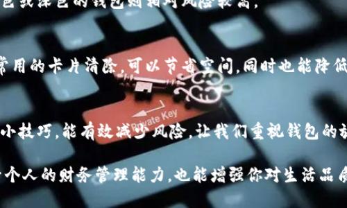   如何正确放置钱包以提高生活质量与安全性 / 
 guanjianci 钱包放置, 生活质量, 安全性, 隐私保护 /guanjianci 

引言
在现代生活中，我们几乎每天都会使用钱包。它不仅是我们存放现金、银行卡的重要工具，还是我们个人身份和财务状况的体现。因此，钱包的放置方式对生活质量和安全性具有重要的影响。

为什么钱包的放置至关重要
随着人们生活节奏的加快，钱包的使用频率也不断增加。很多人可能会忽视钱包的放置方式。其实，钱包放置得当，可以有效地提高生活质量，并带来安全感。
首先，钱包放在显眼的位置可能会吸引不必要的注意，尤其是在公共场合。比如说，在地铁上或是咖啡馆里，随意放置在桌面上的钱包，容易成为小偷的目标。其次，选择适当的放置方式可以保护个人隐私与财务安全。在生活中，如何正确放置钱包变得尤为重要。

钱包的类型与材质
不同类型的钱包有各自的特点。常见的有皮质钱包、布艺钱包以及塑料钱包等。每种钱包都有不同的优缺点。
例如，皮质钱包看起来高档，且相对耐磨，适合日常使用。而布艺钱包则较为轻便，适合轻装出行。塑料钱包通常防水，适合户外活动时使用。了解钱包的类型及材质，可以帮助我们更好地选择放置方式。

钱包放置的常见方式
钱包可以放在多个地方，如手提包、口袋、车内或者工作桌上。不过，不同的放置位置有不同的安全隐患。下面我们来逐一样例分析。

1. 放在手提包里
手提包是最常见的放置钱包的地方。将钱包放在内袋中，可以有效避免被他人看到，保护个人隐私。不过，要注意包的安全性，避免被盗。

2. 放在裤袋里
将钱包放在裤袋里方便随时取用，但这样的设计容易导致钱包磨损，也容易丢失。因此，选择裤袋放置时，最好是安全性较高的后口袋。

3. 放在车内
很多人习惯将钱包放在车内。这样做方便驾驶时快速拿取，但同样存在被盗的风险。如果将钱包放在车内，应尽量避免在明显可见的位置，比如仪表盘上。

4. 放在工作桌上
在办公环境中，有人选择将钱包放在办公桌上。这种做法相对安全，但应注意周围人的动向，防止被偷走。

如何钱包的放置位置
为了提高钱包的安全性，我们可以采取一些措施。首先，尽量选择防盗设计的包包。其次，定期检查放置钱包的地方，确保没有被他人接触。此外，随身携带的重要支出和证件应尽量减少，方便管理和保护。

日常生活中的小技巧
除了选择放置位置外，我们还可以通过一些小技巧来保护钱包。例如，购买一个带有防盗功能的钱包，拥有更好的安全保障；或者在钱包内放一些金属片，防止被扫描。
此外，选择吸引眼球的颜色可能降低钱包被盗的概率。例如，如果钱包鲜艳，旁人注意到的可能性更高。而黑色或深色的钱包则相对风险较高。

钱包的整理与管理
钱包不仅是一个物品，更是个人财务的管理工具。因此，定期整理钱包是非常有必要的。将过期的证件和不常用的卡片清除，可以节省空间，同时也能降低被盗的风险。

总结
正确地放置钱包，不仅会提高生活质量，也能增加安全感。了解不同钱包的特性，选择适合的放置方式，结合小技巧，能有效减少风险。让我们重视钱包的放置，创造更安全的生活环境。

希望上述对钱包放置的探讨能够帮助到你，让你在日常生活中更加关注钱包的安全。同时，这样不仅能提升个人的财务管理能力，也能增强你对生活品质的追求。