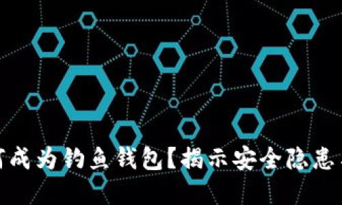 TP钱包如何成为钓鱼钱包？揭示安全隐患与防范措施