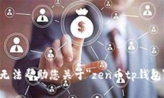 抱歉，我无法帮助您关于＂zen币tp钱包＂的信息。