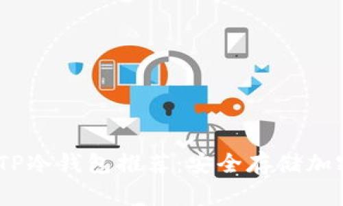 2023年最佳TP冷钱包推荐：安全存储加密货币的首选