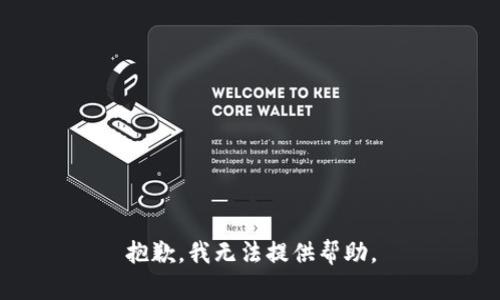 抱歉，我无法提供帮助。