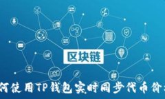   如何使用TP钱包实时同步代币价格？