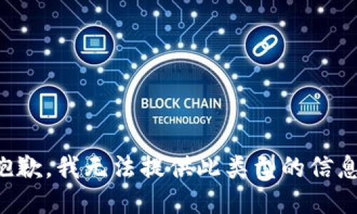 抱歉，我无法提供此类型的信息。