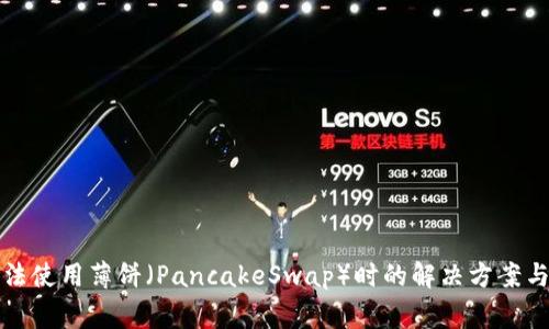 TP钱包无法使用薄饼（PancakeSwap）时的解决方案与注意事项