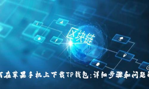 如何在苹果手机上下载TP钱包：详细步骤和问题解答