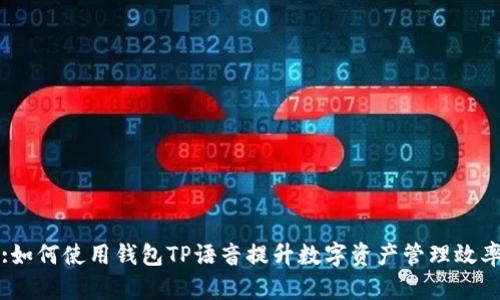 :如何使用钱包TP语音提升数字资产管理效率