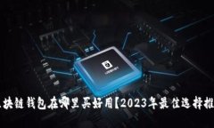 区块链钱包在哪里买好用？2023年最佳选择推荐
