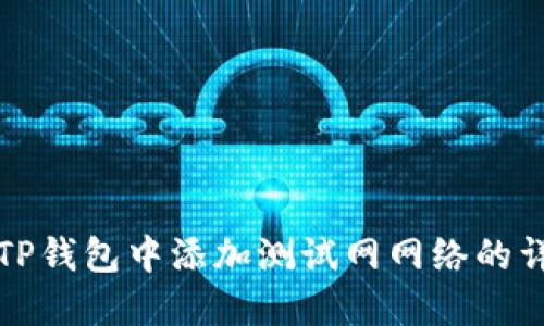 如何在TP钱包中添加测试网网络的详细指南