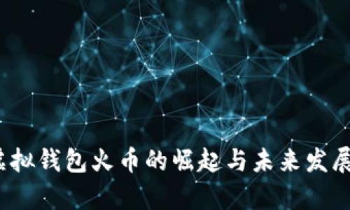 2023年虚拟钱包火币的崛起与未来发展趋势分析