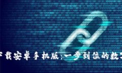 : 比特币钱包下载安卓手机版：一步到位的数字货