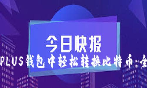 如何在PLUS钱包中轻松转换比特币：全面指南