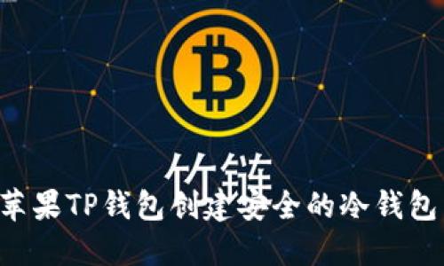 如何使用苹果TP钱包创建安全的冷钱包：全面指南