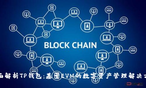 全面解析TP钱包：基于EVM的数字资产管理解决方案
