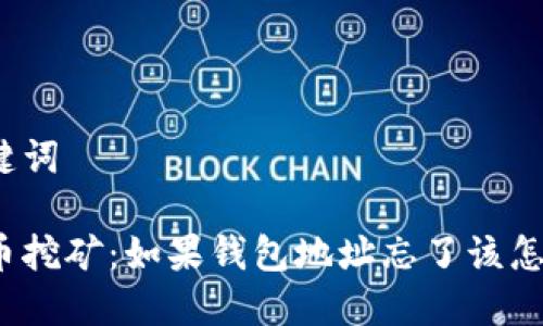 和关键词

比特币挖矿：如果钱包地址忘了该怎么办？