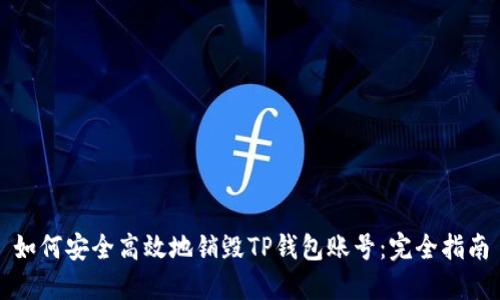 如何安全高效地销毁TP钱包账号：完全指南