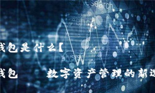 tp钱包是什么？

tp钱包——数字资产管理的新选择
