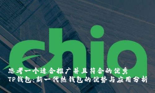 思考一个适合推广并且符合的优秀  
TP钱包：新一代热钱包的优势与应用分析