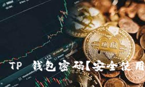 如何安全管理和保护 TP 钱包密码？安全使用加密货币的终极指南