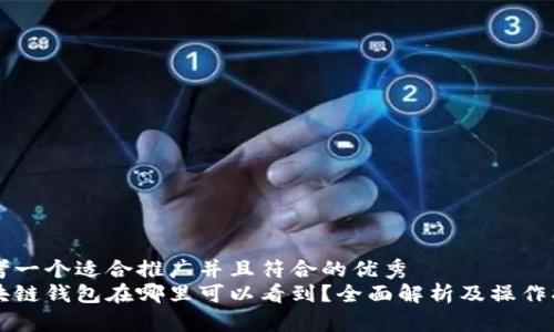 思考一个适合推广并且符合的优秀  
区块链钱包在哪里可以看到？全面解析及操作指南