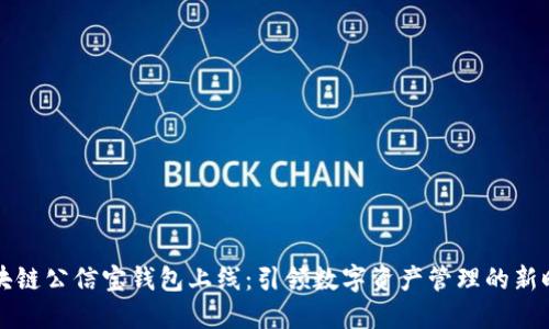 区块链公信宝钱包上线：引领数字资产管理的新时代