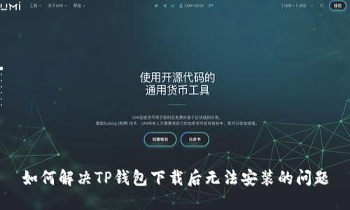 如何解决TP钱包下载后无法安装的问题