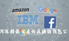 如何选择最优质的区块链钱包公司？